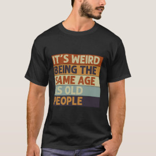 Het is raar om even oud te zijn als oude mensen re t-shirt