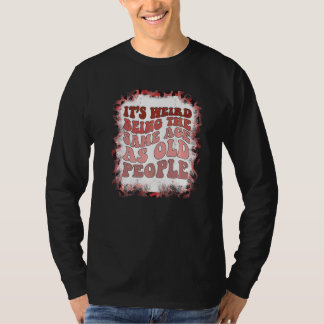 Het is raar om even oud te zijn als oude mensen Re T-shirt