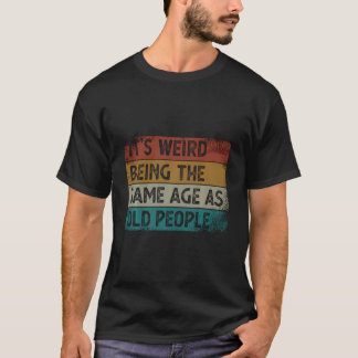Het is raar om even oud te zijn als oude mensen re t-shirt