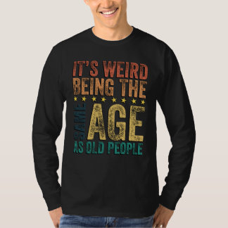Het is raar om even oud te zijn als oude mensen Sa T-shirt