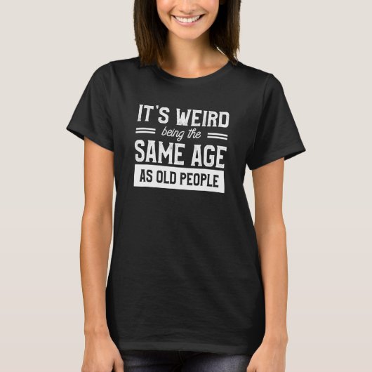 Het is vreemd dat het dezelfde leeftijd heeft als  t-shirt (Voorkant)