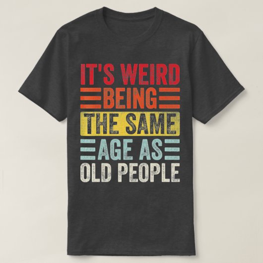 Het is vreemd dat het dezelfde leeftijd heeft als  t-shirt (Design voorkant)