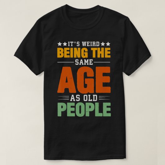 Het is vreemd dat het dezelfde leeftijd heeft als t-shirt (Design voorkant)