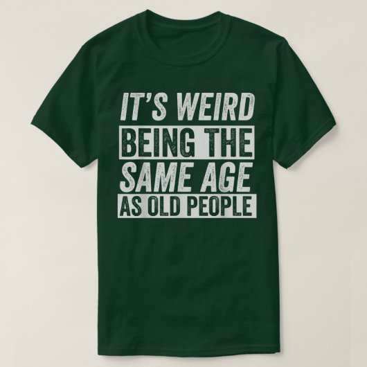 Het is vreemd dat het dezelfde leeftijd heeft als  t-shirt (Design voorkant)