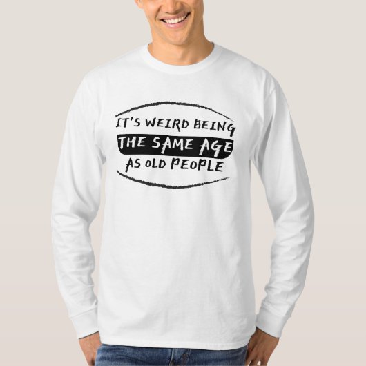 Het is vreemd dat het dezelfde leeftijd heeft als  t-shirt (Voorkant)