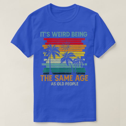 Het is vreemd dat het dezelfde leeftijd heeft als t-shirt (Design voorkant)