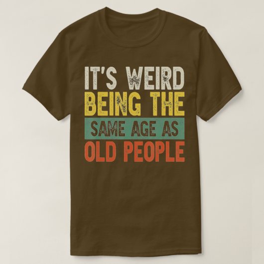 Het is vreemd dat het dezelfde leeftijd heeft als t-shirt (Design voorkant)