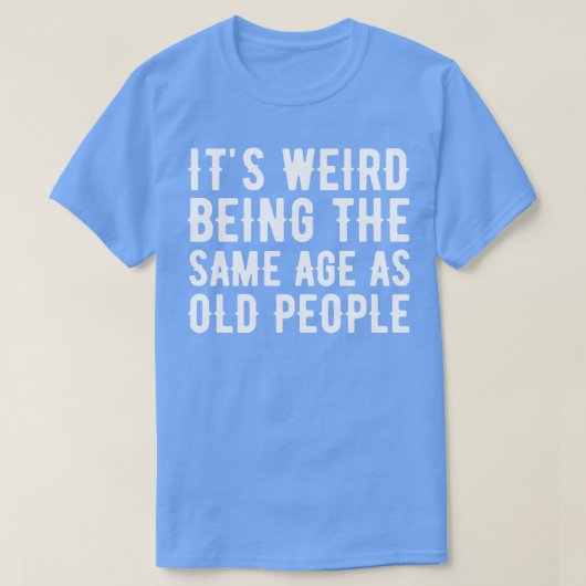 Het is vreemd dat het dezelfde leeftijd heeft als t-shirt (Design voorkant)