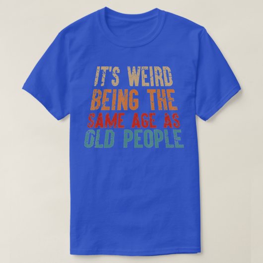 Het is vreemd dat het dezelfde leeftijd heeft als t-shirt (Design voorkant)