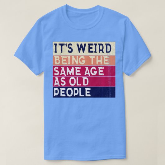 Het is vreemd dat het dezelfde leeftijd heeft als t-shirt (Design voorkant)