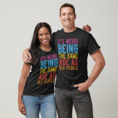 Het is vreemd dat het dezelfde leeftijd heeft als  t-shirt (Unisex)