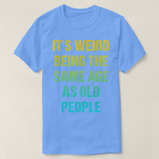 Het is vreemd dat het dezelfde leeftijd heeft als t-shirt (Design voorkant)