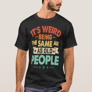 Het is vreemd om dezelfde leeftijd te hebben als b t-shirt