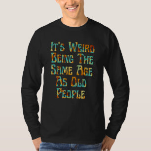 Het is vreemd om dezelfde leeftijd te hebben als d t-shirt