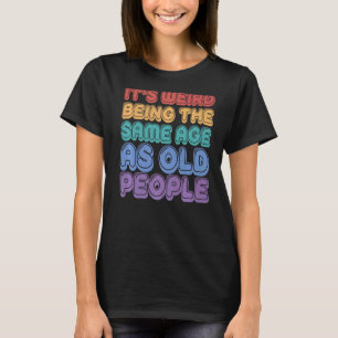 Het is vreemd om dezelfde leeftijd te hebben als d t-shirt