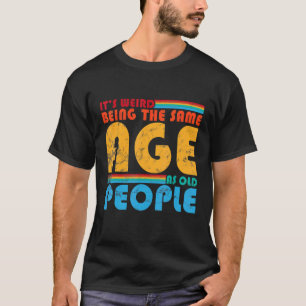 Het is vreemd om dezelfde leeftijd te hebben als d t-shirt