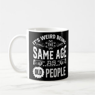 Het is vreemd om dezelfde leeftijd te hebben als o koffiemok