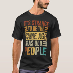 Het is vreemd om dezelfde leeftijd te hebben als o t-shirt