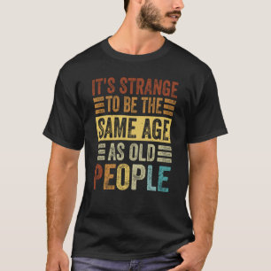 Het is vreemd om dezelfde leeftijd te hebben als o t-shirt