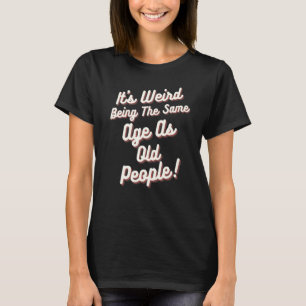 Het is vreemd om dezelfde leeftijd te hebben als o t-shirt