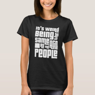 Het is vreemd om dezelfde leeftijd te hebben als o t-shirt