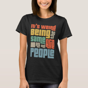 Het is vreemd om dezelfde leeftijd te hebben als o t-shirt