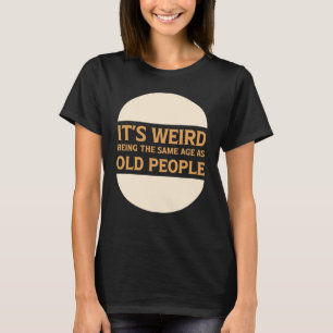 Het is vreemd om dezelfde leeftijd te hebben als o t-shirt