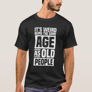 Het is vreemd om dezelfde leeftijd te hebben als o t-shirt