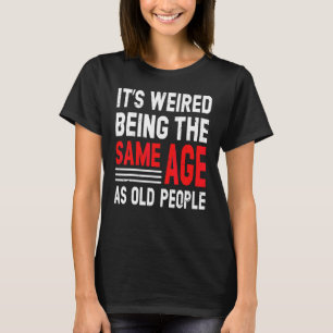 Het is vreemd om dezelfde leeftijd te hebben als o t-shirt