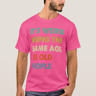 Het is vreemd om dezelfde leeftijd te hebben als o t-shirt