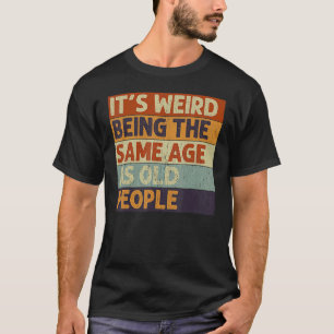 Het is vreemd om dezelfde leeftijd te hebben als o t-shirt