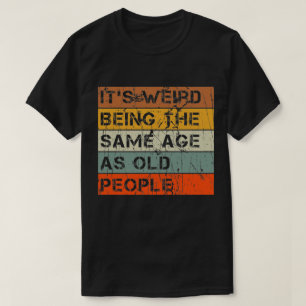 Het is vreemd om dezelfde leeftijd te hebben als o t-shirt