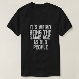 Het is vreemd om dezelfde leeftijd te hebben als o t-shirt