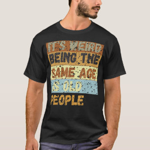 Het is vreemd om dezelfde leeftijd te hebben als o t-shirt