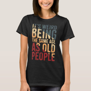 Het is vreemd om dezelfde leeftijd te hebben als o t-shirt