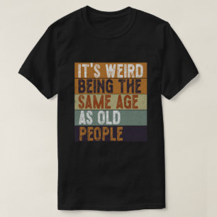 Het is vreemd om dezelfde leeftijd te hebben als o t-shirt