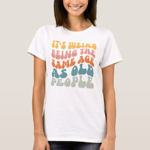 Het is vreemd om dezelfde leeftijd te hebben als o t-shirt