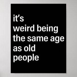 Het is vreemd om even oud te zijn als oude mensen poster