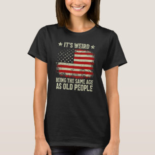 Het is vreemd om even oud te zijn als oude mensen  t-shirt