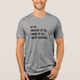 Het Is Wat Het Is... En Het Is Niet Goed T-Shirt