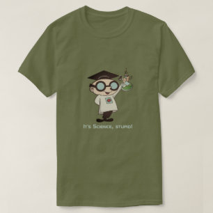 Het is wetenschap, stomkop! t-shirt