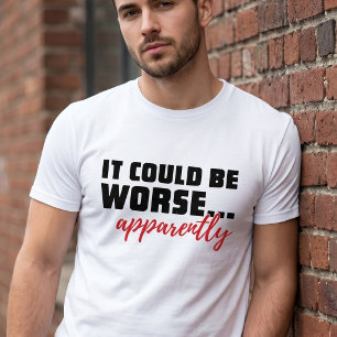 Het kan erger ... Blijkbaar   Sarcastische quote T-shirt