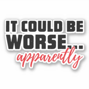 Het kan erger zijn... Blijkbaar   Sarcastische off Sticker