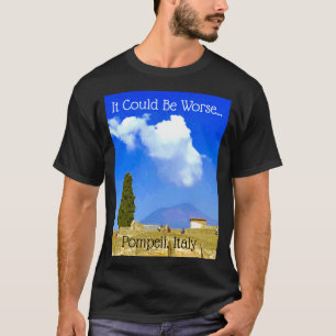 Het kan erger zijn... Pompeii, Italië T-shirt