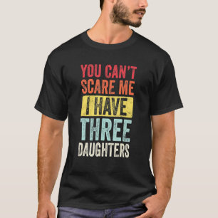 Het kan me niet schelen dat ik drie dochters heb. t-shirt
