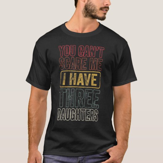 Het kan me niet schelen dat ik drie dochters heb. t-shirt (Voorkant)