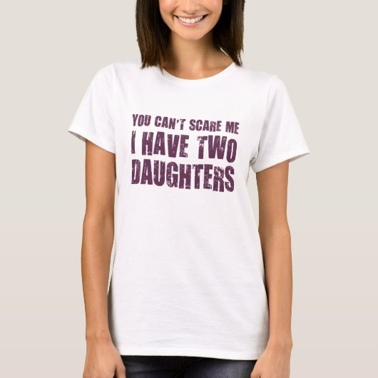 Het kan me niet schelen dat ik twee dochters heb. t-shirt (Voorkant)
