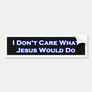 Het kan me niet schelen wat Jezus zou doen Bumpers Bumpersticker