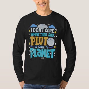 Het kan me niet schelen wat ze zeggen dat Pluto no T-shirt