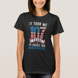 Het kostte me 107 jaar om dit meesterwerk te Creëe T-shirt